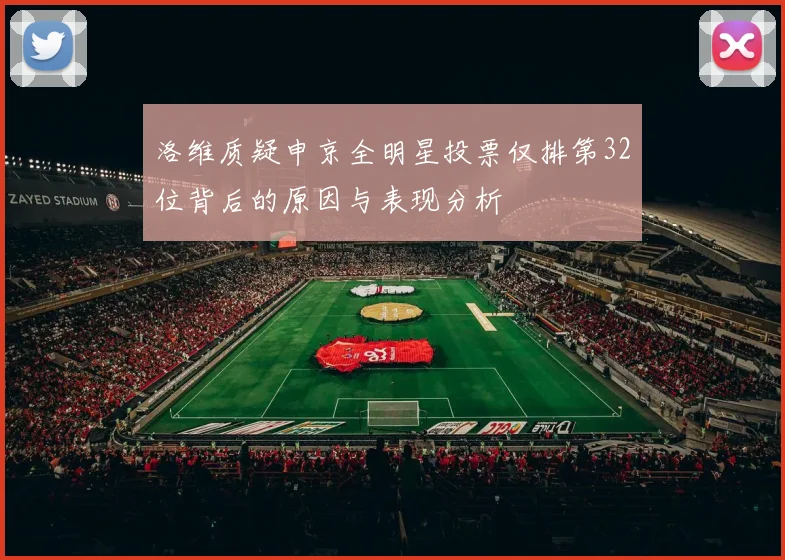 洛维质疑申京全明星投票仅排第32位背后的原因与表现分析